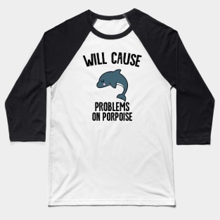 Will Cause Problems On Porpoise Baseball T-Shirt